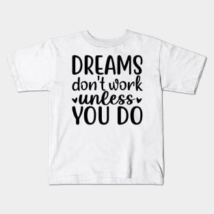 Dreams don't Work unless You Do Kids T-Shirt